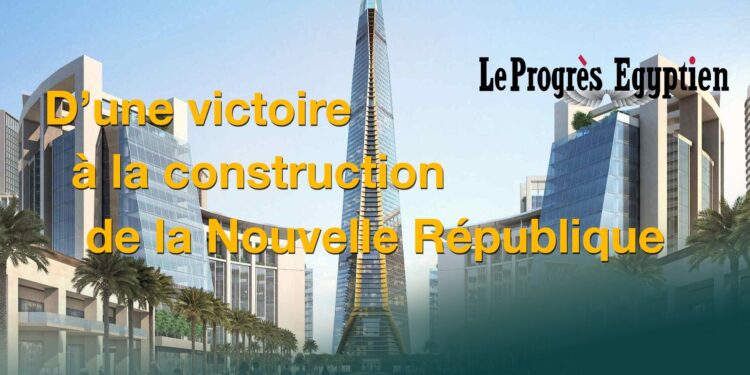 De la victoire à la construction de la Nouvelle République 2 - Le Progrès Egyptien De la victoire à la construction de la Nouvelle République 1 - Le Progrès Egyptien