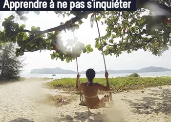 Ne plus s’inquiéter, est-ce possible ?